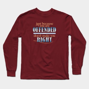 Offended? That doesn't make you right. Long Sleeve T-Shirt